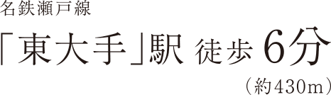 名鉄瀬戸線「東大手」駅徒歩6分（約430m）