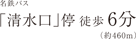 名鉄バス「清水口」停徒歩6分（約460m）